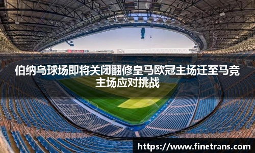 500比分网伯纳乌球场即将关闭翻修皇马欧冠主场迁至马竞主场应对挑战